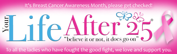 Your Life After 25 Breast Cancer Awareness Month 2013