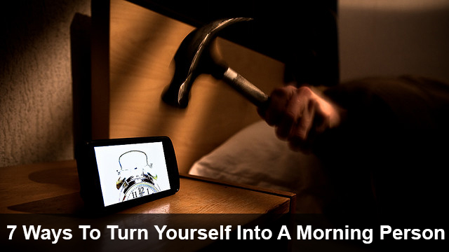 7 Ways To Turn Yourself Into A Morning Person