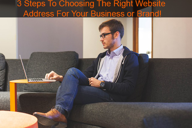 3 Steps To Choosing The Right Website Address For Your Business or Brand