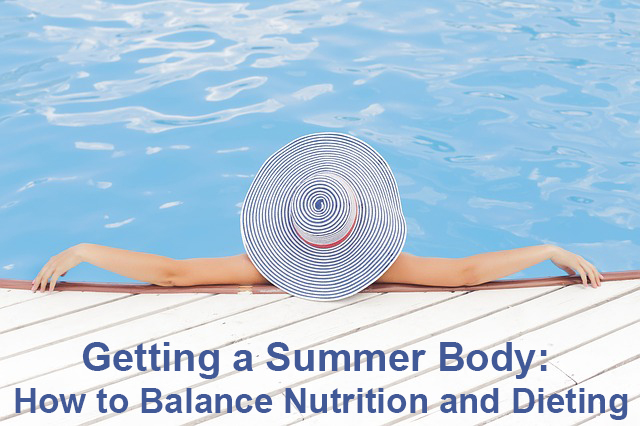 Getting a Summer Body: How to Balance Nutrition and Dieting