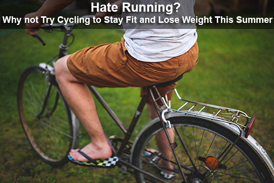 Hate Running? Why not Try Cycling to Stay Fit and Lose Weight This Summer