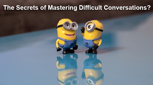 The Secrets of Mastering Difficult Conversations?