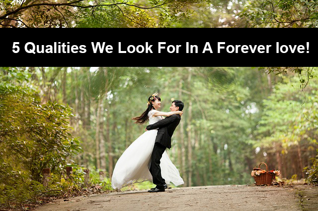 5 Qualities We Look For In A Forever love
