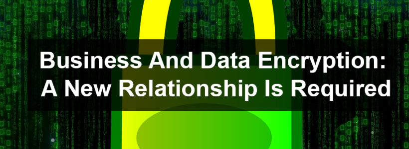Business And Data Encryption A New Relationship Is Required