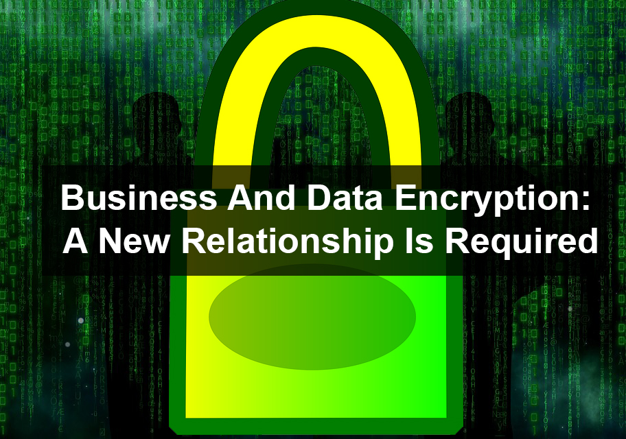 Business And Data Encryption A New Relationship Is Required