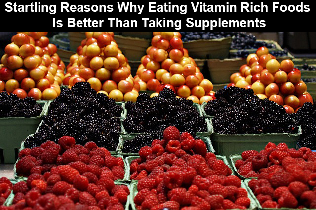 Startling Reasons Why Eating Vitamin Rich Foods Is Better Than Taking Supplements