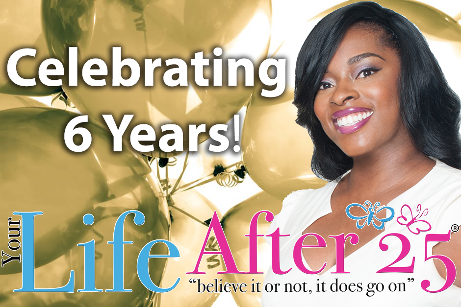 Happy 6 Year Anniversary Your Life After 25!